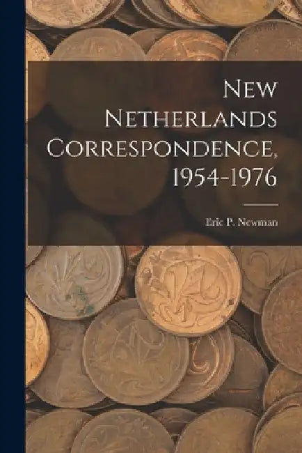 New Netherlands Correspondence, 1954-1976 by Eric P Newman
