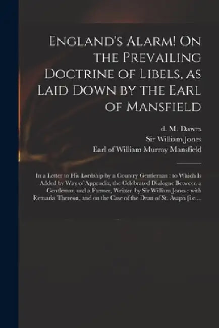 England's Alarm! On the Prevailing Doctrine of Libels, as Laid Down by the Earl of Mansfield: in a Letter to His Lordship by a Country Gentleman: to W by M. (Manasseh) D. 1829 Dawes