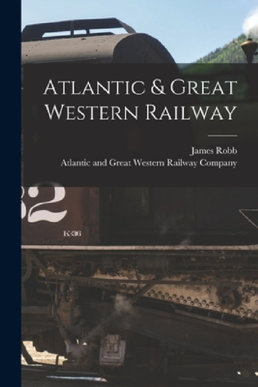 Atlantic & Great Western Railway [microform] by James 1814-1881 Robb, Atlantic and Great Western Railway Co