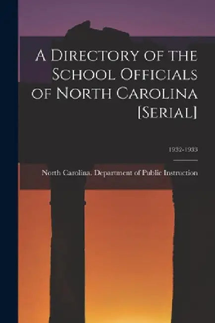 A Directory of the School Officials of North Carolina [serial]; 1932-1933 by North Carolina Department of Public