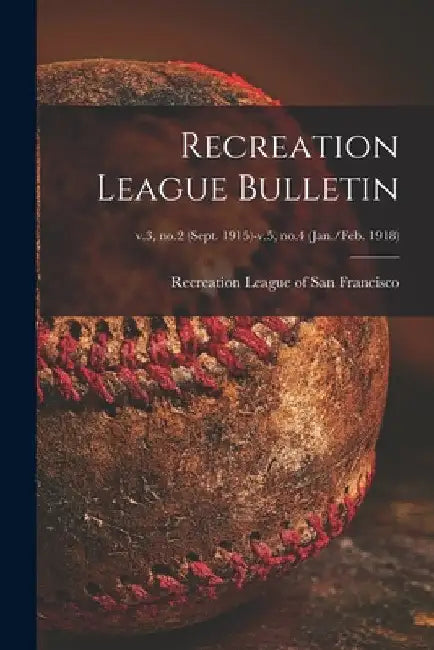 Recreation League Bulletin; v.3, no.2 (Sept. 1915)-v.5, no.4 (Jan./Feb. 1918) by Recreation League of San Francisco