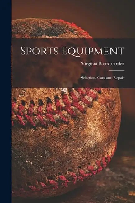 Sports Equipment; Selection, Care and Repair by Virginia 1912- Bourquardez