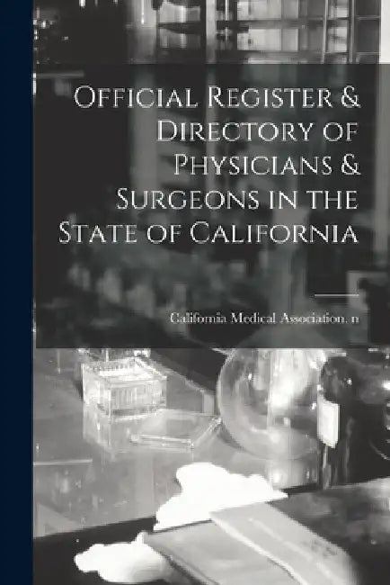 Official Register & Directory of Physicians & Surgeons in the State of California by California Medical Association N 500