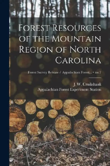 Forest Resources of the Mountain Region of North Carolina; no.7 by J. W. (James Walker) 1980- Cruikshank