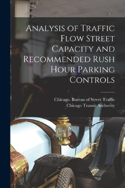 Analysis of Traffic Flow Street Capacity and Recommended Rush Hour Parking Controls by Chicago (Ill ) Bureau of Street Traf, Chicago Transit Authority