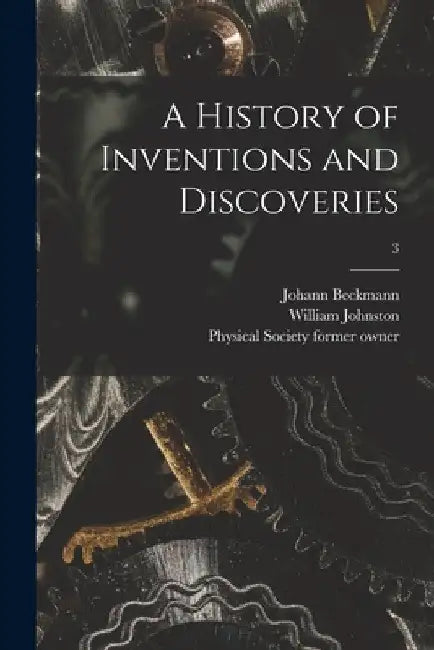 A History of Inventions and Discoveries [electronic Resource]; 3 by Johann 1739-1811 Beckmann