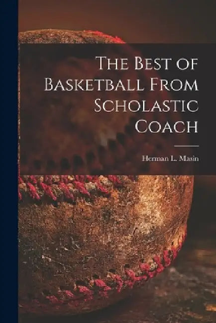 The Best of Basketball From Scholastic Coach by Herman L. 1913- Ed Masin