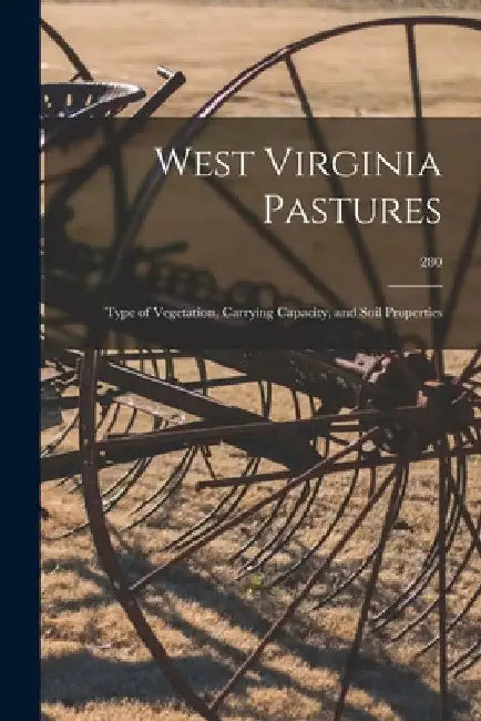 West Virginia Pastures: Type of Vegetation, Carrying Capacity, and Soil Properties; 280 by Anonymous