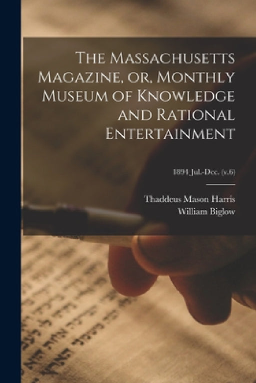The Massachusetts Magazine, or, Monthly Museum of Knowledge and Rational Entertainment; 1894 Jul.-Dec. (v.6) by Thaddeus Mason Harris, William 1773-1844 Biglow