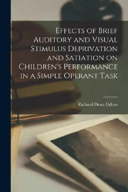 Effects of Brief Auditory and Visual Stimulus Deprivation and Satiation on Children's Performance in a Simple Operant Task by Richard Dean Odom