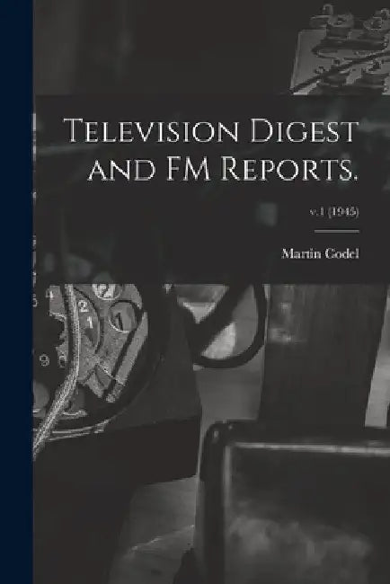 Television Digest and FM Reports.; v.1 (1945) by Martin 1902-1973 Codel