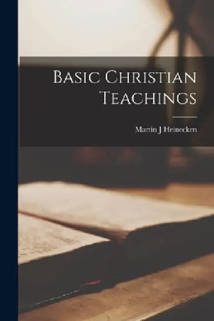 Basic Christian Teachings by Martin J. Heinecken