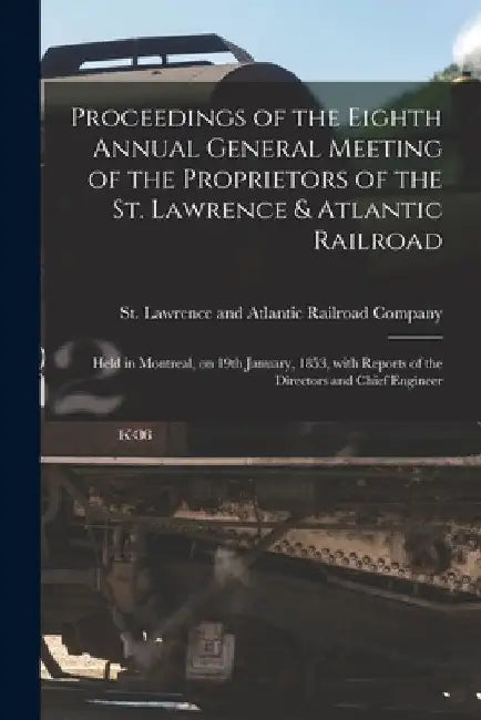 Proceedings of the Eighth Annual General Meeting of the Proprietors of the St. Lawrence & Atlantic Railroad [microform]: Held in Montreal, on 19th Jan by St Lawrence and Atlantic Railroad Co