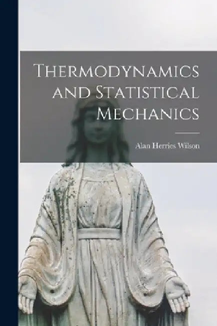 Thermodynamics and Statistical Mechanics by Alan Herries Wilson