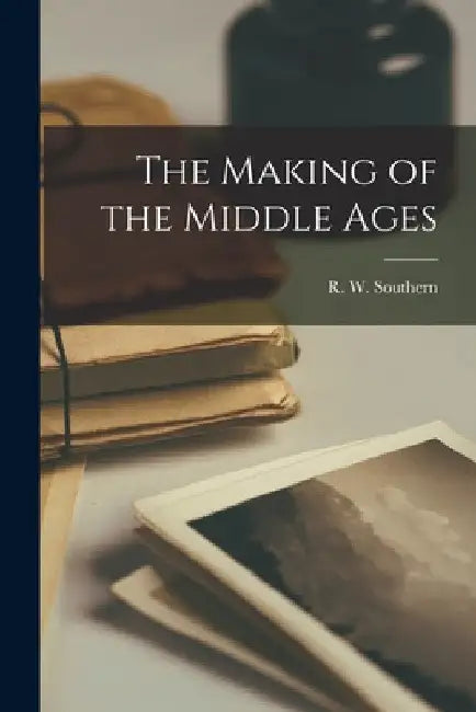 The Making of the Middle Ages by R. W. (Richard William) 19 Southern