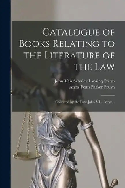 Catalogue of Books Relating to the Literature of the Law: Collected by the Late John V.L. Pruyn .. by John Van Schaick Lansing 1811 Pruyn