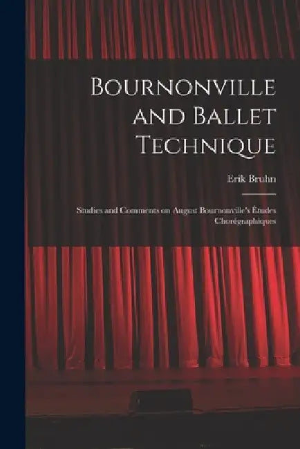 Bournonville and Ballet Technique; Studies and Comments on August Bournonville's Études Chorégraphiques by Erik Bruhn