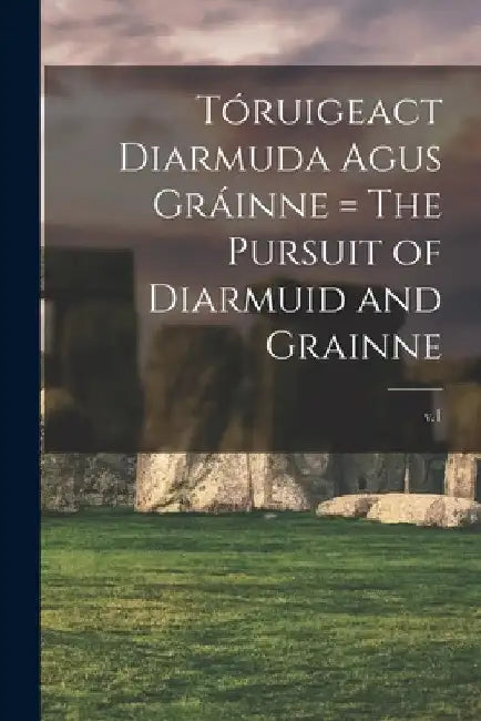 Tóruigeact Diarmuda Agus Gráinne = The Pursuit of Diarmuid and Grainne; v.1 by Anonymous