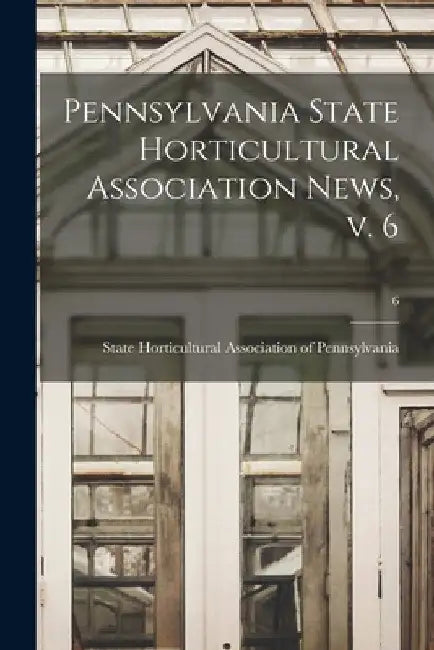 Pennsylvania State Horticultural Association News, V. 6; 6 by State Horticultural Association of Pe