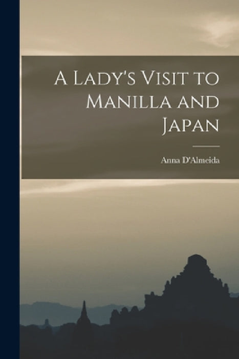 A Lady's Visit to Manilla and Japan by Anna D'Almeida