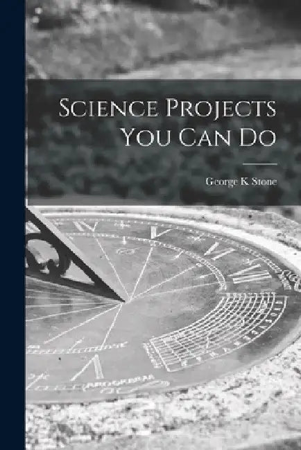 Science Projects You Can Do by George K. Stone