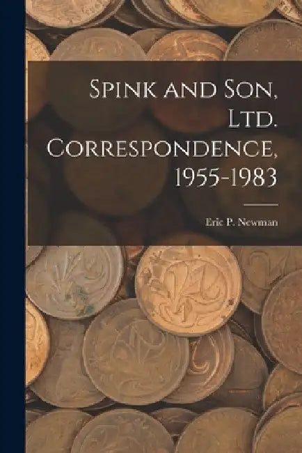 Spink and Son, Ltd. Correspondence, 1955-1983 by Eric P Newman