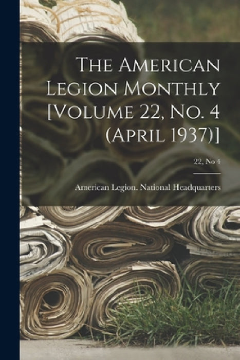 The American Legion Monthly [Volume 22, No. 4 (April 1937)]; 22, no 4 by American Legion National Headquarters
