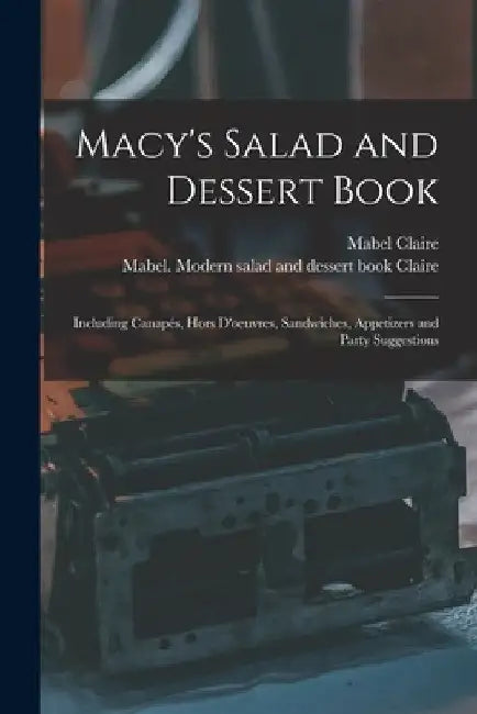 Macy's Salad and Dessert Book: Including Canapés, Hors D'oeuvres, Sandwiches, Appetizers and Party Suggestions by Mabel Claire