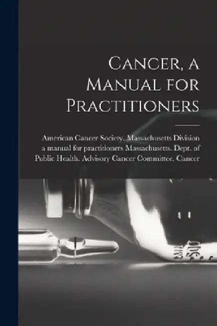 Cancer, a Manual for Practitioners by American Cancer Society Massachusett