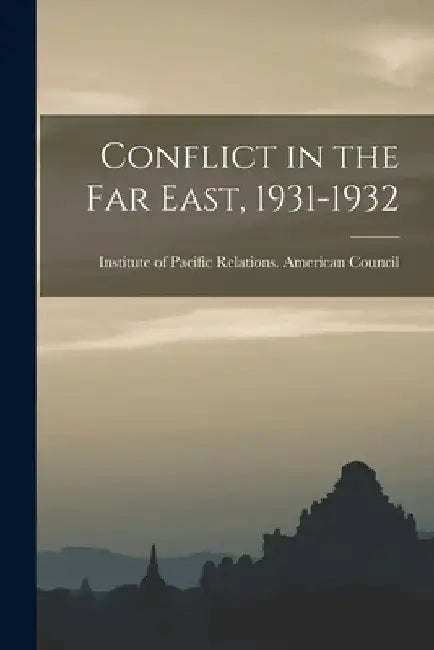 Conflict in the Far East, 1931-1932 by Institute of Pacific Relations Ameri