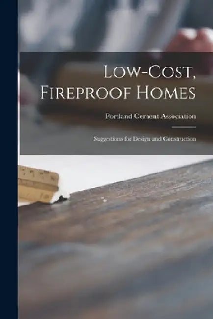 Low-cost, Fireproof Homes: Suggestions for Design and Construction by Portland Cement Association