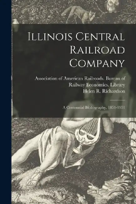 Illinois Central Railroad Company: a Centennial Bibliography, 1851-1951 by Association of American Railroads Bu