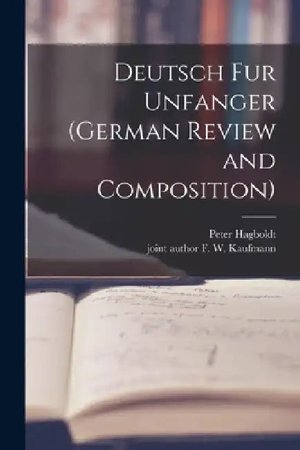 Deutsch Fur Unfanger (German Review and Composition) by Peter 1886-1943 Hagboldt