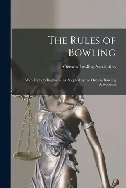 The Rules of Bowling [microform]: With Hints to Beginners, as Adopted by the Ontario Bowling Association by Ontario Bowling Association