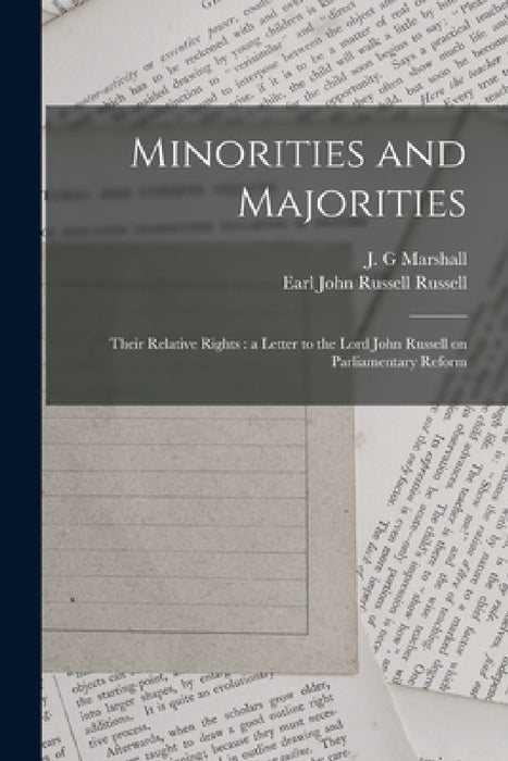 Minorities and Majorities: Their Relative Rights: a Letter to the Lord John Russell on Parliamentary Reform by J. G. Marshall, John Russell Earl Russell