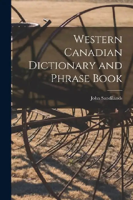 Western Canadian Dictionary and Phrase Book by John Sandilands