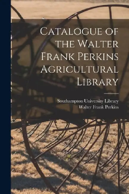Catalogue of the Walter Frank Perkins Agricultural Library by Southampton University Library