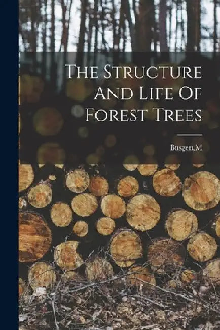 The Structure And Life Of Forest Trees by M. Busgen