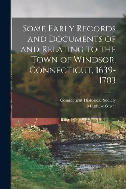 Some Early Records and Documents of and Relating to the Town of Windsor, Connecticut, 1639-1703 by Connecticut Historical Society