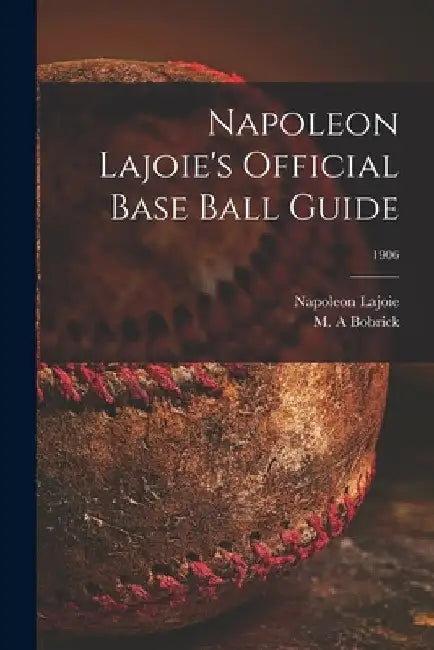 Napoleon Lajoie's Official Base Ball Guide; 1906 by Napoleon 1875-1959 Lajoie