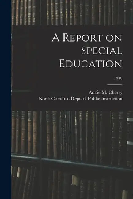 A Report on Special Education; 1940 by Annie M. (Annie Moore) 1891- Cherry
