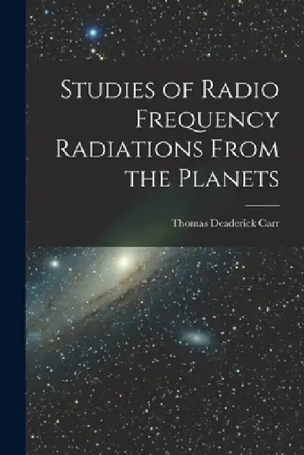 Studies of Radio Frequency Radiations From the Planets by Thomas Deaderick 1917- Carr
