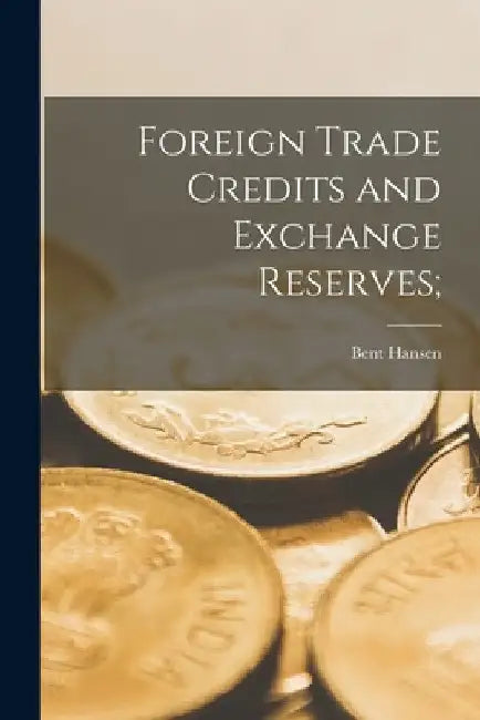 Foreign Trade Credits and Exchange Reserves; by Bent 1920- Hansen