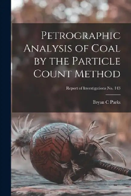 Petrographic Analysis of Coal by the Particle Count Method; Report of Investigations No. 143 by Bryan C. Parks