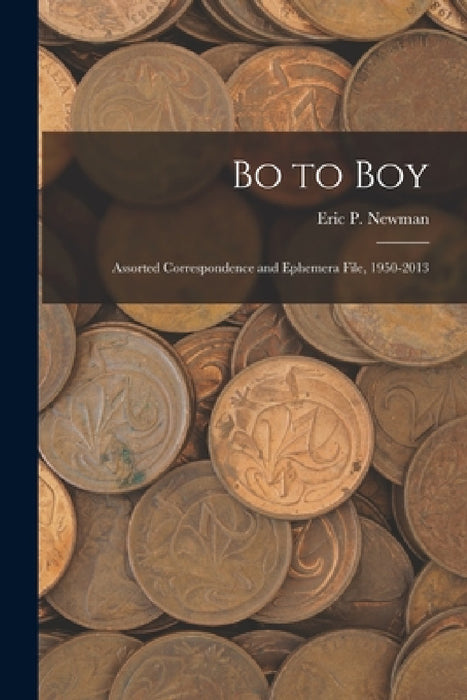 Bo to Boy: Assorted Correspondence and Ephemera File, 1950-2013 by Eric P Newman