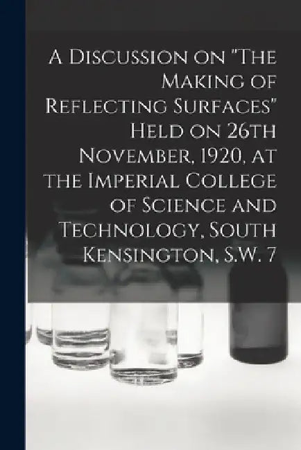 A Discussion on "The Making of Reflecting Surfaces" Held on 26th November, 1920, at the Imperial College of Science and Technology, South Kensington, by Anonymous