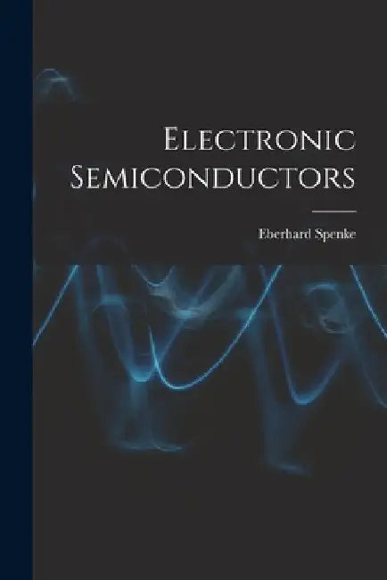 Electronic Semiconductors by Eberhard 1905- Spenke