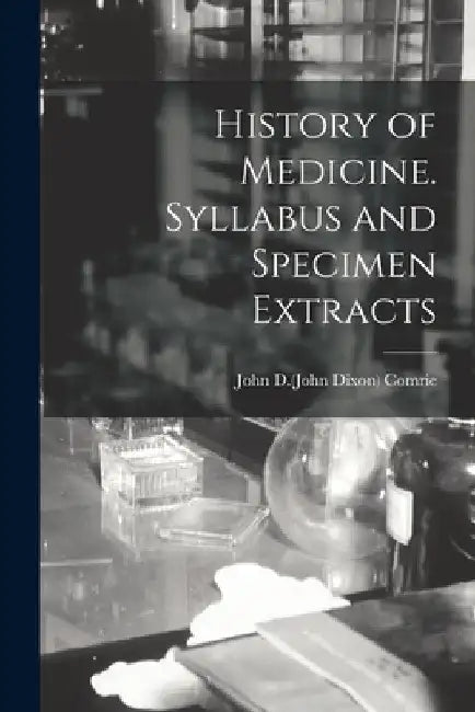 History of Medicine. Syllabus and Specimen Extracts by John D. (John Dixon) 1875-1939 Comrie
