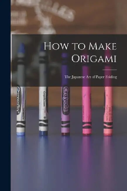 How to Make Origami: the Japanese Art of Paper Folding by Anonymous