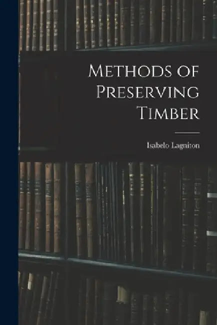 Methods of Preserving Timber by Isabelo Lagniton